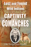 Lost and Found or Three Months with the Wild Indians: A Brief Sketch of the Life of Ole T. Nystel, Embracing His Experience While in Captivity to the Comanches and Subsequent Liberation from Them