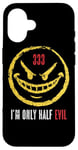 iPhone 16 333 I'm Only Half Evil Funny Sarcastic Saying Humor Case