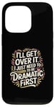 Coque pour iPhone 13 Pro I'll Get Over It I Just Need To Be Dramatic First |-