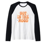 Not In The Mood Funny Not In The Mood Quotes Raglan Baseball Tee