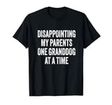 Disappointing My Parents One Granddog at a Time T-Shirt