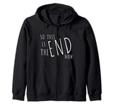 So This Is The End! Politically & Socially Disillusioned Zip Hoodie