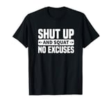 Workout Funny - Shut Up And Squat No Excuses T-Shirt