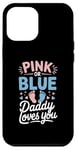 iPhone 12 Pro Max Pink Or Blue Daddy Loves You Gender Reveal Baby Case