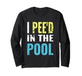 I Pee'd in the Pool funny summer vacation Long Sleeve T-Shirt