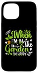 Coque pour iPhone 15 When I'm in the garden I'm happy - Jardinier Jardinage