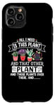 iPhone 11 Pro All I Need Is This Plant And That Other Plants Gardener Case