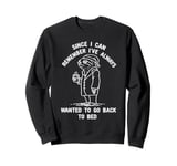 I've Always Wanted To Go Back To Bed funny sleepy sloth lazy Sweatshirt