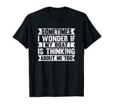 Sometimes i wonder if my boat is thinking about me too T-Shirt