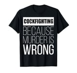 cockfighting because murder is wrong funny T-Shirt