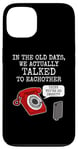 iPhone 13 Phone Funny, In The Old Days We Actually Talked To Eachother Case