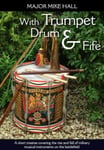 With Trumpet, Drum and Fife  A Short Treatise Covering the Rise and Fall of Military Musical Instruments on the Battlefield