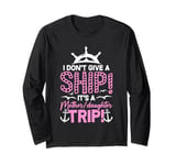 I Don't Give A Ship It's A Mother Daughter Trip Long Sleeve T-Shirt