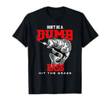 Dont Be A Dumb Bass Hit The Grass Funny Fisherman Dad T-Shirt