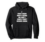 I Don't Know What's Going On And I Simply Don't Wanna Know Pullover Hoodie