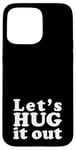 iPhone 15 Pro Max Let's HUG it out | A design that says Let's HUG it out Case