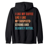 I Like My Coffee Like Suspects Police Detective Crime Lover Zip Hoodie