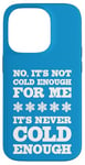 iPhone 14 Pro No It's Not Cold Enough Cold Weather Fan Hate Hot Love Cold Case