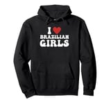 I Love Brazilian Girls I Heart Brazilian Girls Funny Pullover Hoodie