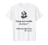 Shakespeare Quote - Though She Be But Little, She Is Fierce T-Shirt