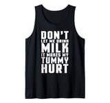 Don't Let Me Drink Milk It Makes My Tummy Hurt lactose Tank Top