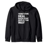 Here’s The Deal Guess What And By The Way Funny Zip Hoodie