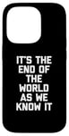 Coque pour iPhone 14 Pro T-shirt humoristique avec inscription « It's The End Of The World As We Know It »