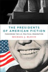 Professor or Dr. Michael J. Blouin - The Presidents of American Fiction Fashioning the U.S. Political Imagination Bok