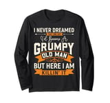 Men i never dreamed i'd become a grumpy old man Fathers Day Long Sleeve T-Shirt