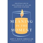 Meaning in the Moment – How Rituals Help Us Move through Joy, Pain, and Everything in Between (häftad, eng)