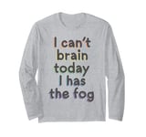 I Can't Brain Today I Has The Fog - Chronic Illness Long Sleeve T-Shirt