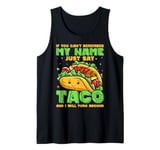 If You Can't Remember My Name Just Say Taco And I Will Turn Tank Top