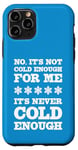 iPhone 11 Pro No It's Not Cold Enough Cold Weather Fan Hate Hot Love Cold Case