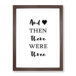 Then There Were Three Typography Quote Framed Wall Art Print, Ready to Hang Picture for Living Room Bedroom Home Office Décor, Walnut A3 (34 x 46 cm)