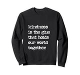 Kindness Is The Glue That Holds Our World Together Be Kind Sweatshirt