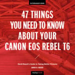 David D. Busch - 47 Things You Need to Know About Your Canon EOS Rebel T6 Busch's Guide Taking Better Pict Bok