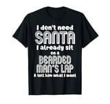 I Don't Need Santa I Already Sit On A Bearded Man's Lap Tell T-Shirt