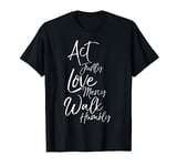 Act Justly Love Mercy Walk Humbly Micah 6:8 Christian Shirt T-Shirt