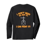 I Don't need to Buy I Can Print It 3D Printer Humor Long Sleeve T-Shirt