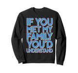 Funny Sarcastic If you Met my Family You'd Understand Family Sweatshirt