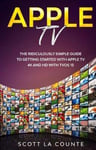 SL Editions La Counte, Scott Apple TV: A Ridiculously Simple Guide to Getting Started with TV 4K and HD TVOS 13