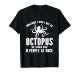 Sometimes I Wish I Was An Octopus T-Shirt