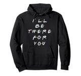 I'll be there for you friends Pullover Hoodie