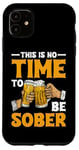 iPhone 11 This Is No Time To Be Sober |||---- Case