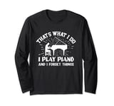 That's What I Do I Play Piano And Forget Things Piano Lovers Long Sleeve T-Shirt