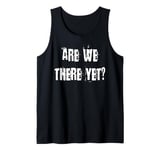 Are We There Yet Annoying Passenger Tank Top