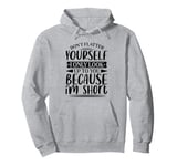 Don't Flatter Yourself Only Look Up To You Because I'm Short Pullover Hoodie