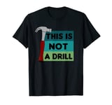 Dad Joke This Is Not A Drill Bad Jokes Fathers Day Woodwork T-Shirt