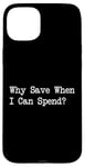 iPhone 15 Plus Why Save When I Can Spend Funny Shopping Quote Case