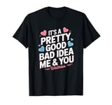 It's A Pretty Good Bad Idea Me & You Musical Waitress T-Shirt